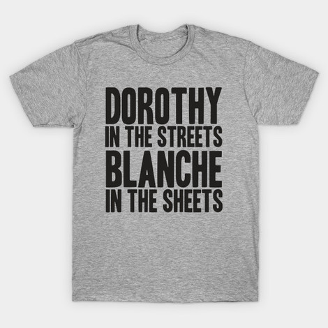 Dorothy in the Streets Blanche in the Sheets shirt