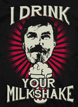 Daniel Plainview I Drink Your Milkshake t-shirt