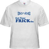 Get Your Frick on Scrubs t-shirts